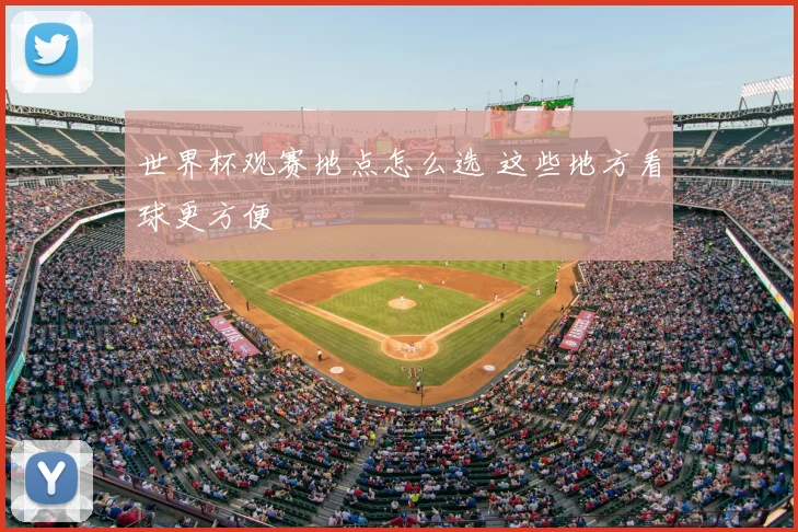 世界杯观赛地点怎么选 这些地方看球更方便