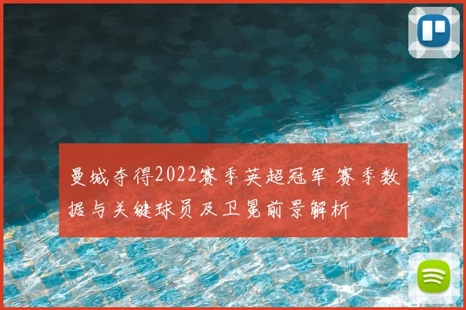 曼城夺得2022赛季英超冠军 赛季数据与关键球员及卫冕前景解析
