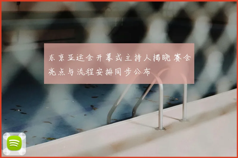 东京亚运会开幕式主持人揭晓 赛会亮点与流程安排同步公布